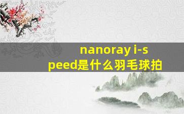 nanoray i-speed是什么羽毛球拍